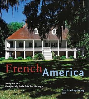 French America: French Architecture Form Colonialization To The Birth Of A Nation