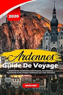 ARDENNES GUIDE DE VOYAGE 2026: Explorez les randonnées pittoresques, les châteaux historiques et les villages chaleureux qui vous attendent